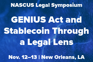 NASCUS 2026 Legal Symposium Blue graphic with white text that reads NASCUS Legal Symposium GENIUS Act and Stablecoin Through a Legal Lens, Nov. 12–3, New Orleans, LA